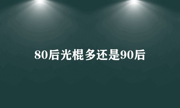 80后光棍多还是90后
