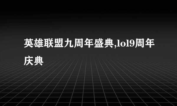 英雄联盟九周年盛典,lol9周年庆典