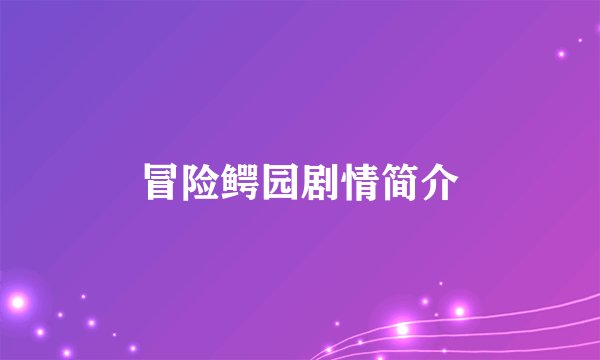 冒险鳄园剧情简介