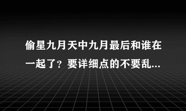偷星九月天中九月最后和谁在一起了？要详细点的不要乱七八糟的，最好是看过大结局的