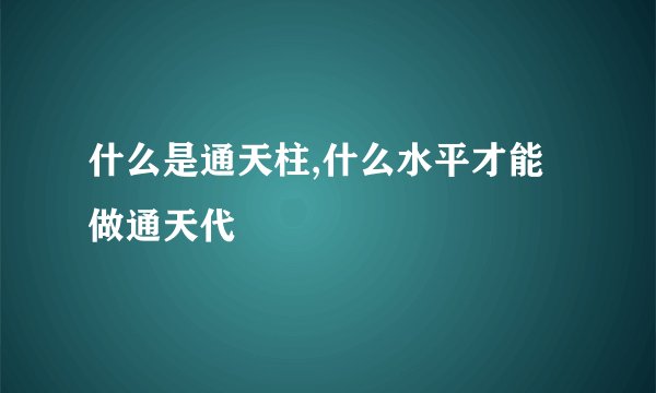 什么是通天柱,什么水平才能做通天代