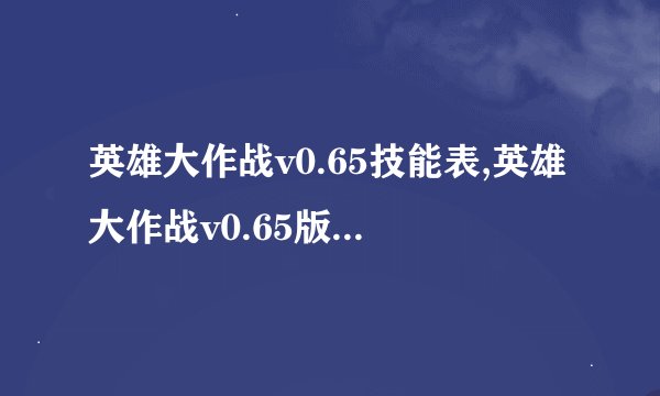 英雄大作战v0.65技能表,英雄大作战v0.65版本技能清单
