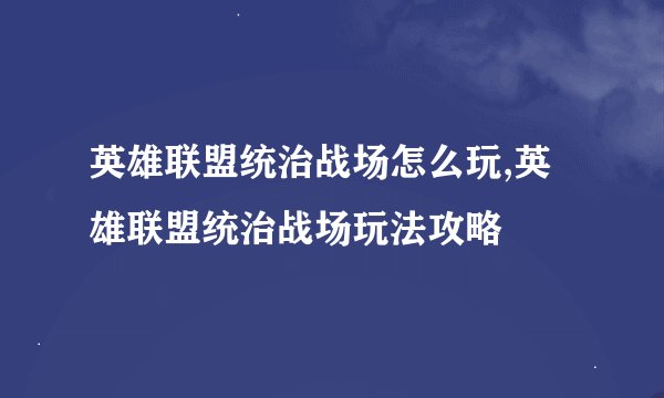 英雄联盟统治战场怎么玩,英雄联盟统治战场玩法攻略