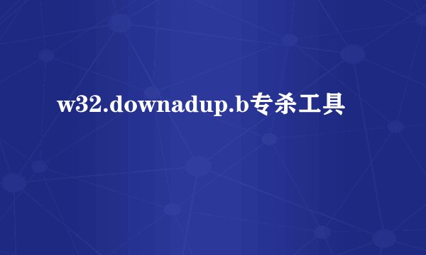w32.downadup.b专杀工具