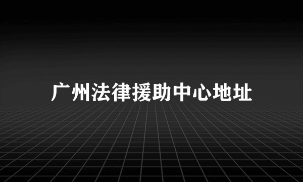 广州法律援助中心地址
