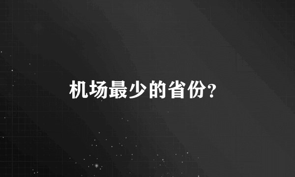 机场最少的省份？
