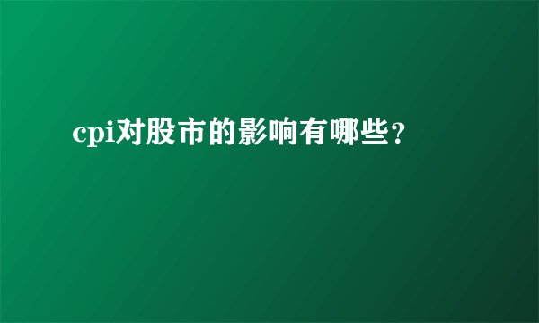 cpi对股市的影响有哪些？