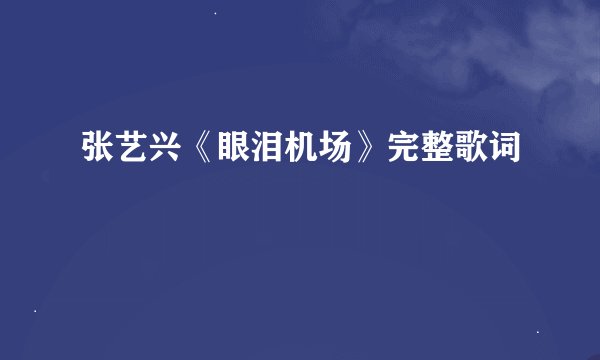 张艺兴《眼泪机场》完整歌词