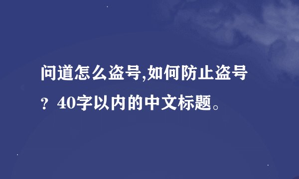 问道怎么盗号,如何防止盗号?40字以内的中文标题。