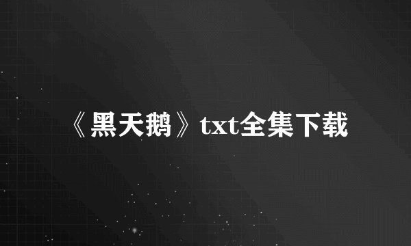 《黑天鹅》txt全集下载
