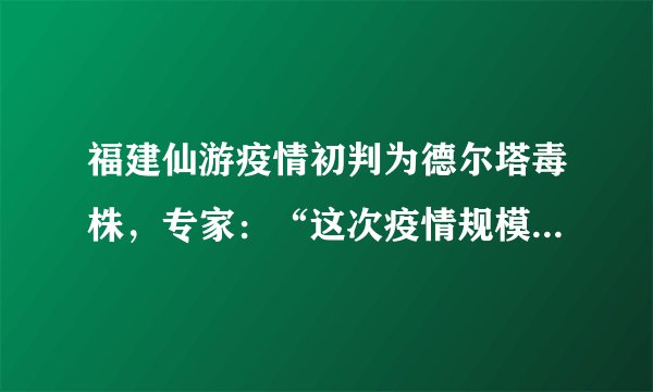 福建仙游疫情初判为德尔塔毒株，专家：“这次疫情规模不会太小”