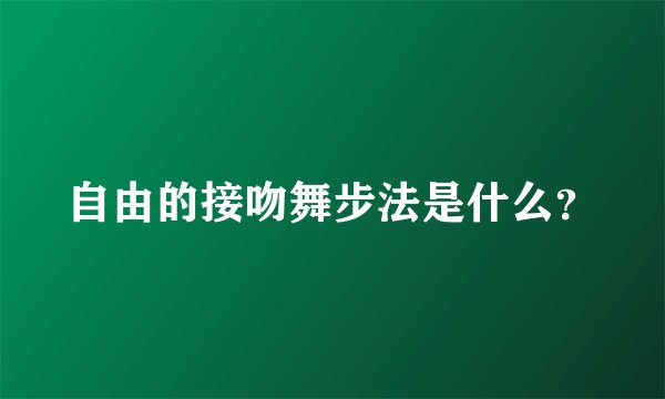 自由的接吻舞步法是什么？