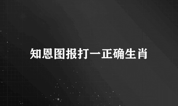 知恩图报打一正确生肖