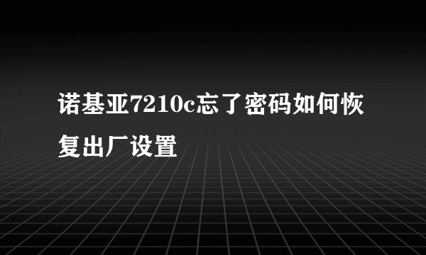诺基亚7210c忘了密码如何恢复出厂设置