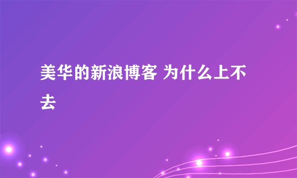 美华的新浪博客 为什么上不去