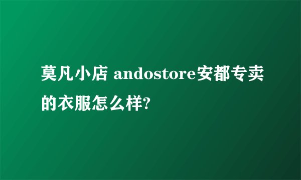 莫凡小店 andostore安都专卖的衣服怎么样?
