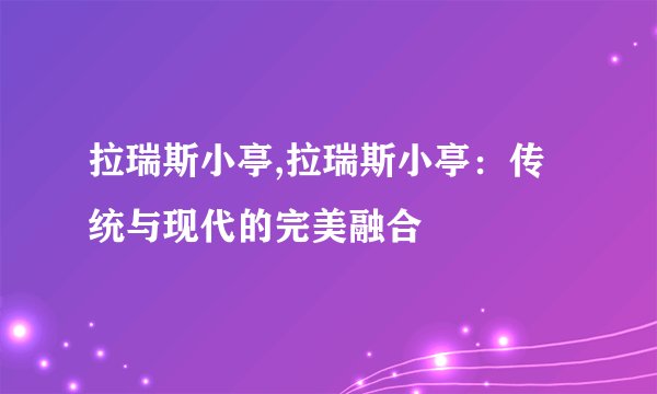 拉瑞斯小亭,拉瑞斯小亭：传统与现代的完美融合