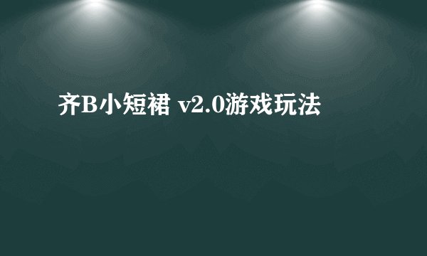 齐B小短裙 v2.0游戏玩法