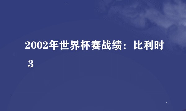 2002年世界杯赛战绩：比利时 3