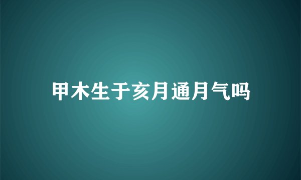 甲木生于亥月通月气吗