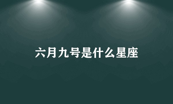 六月九号是什么星座