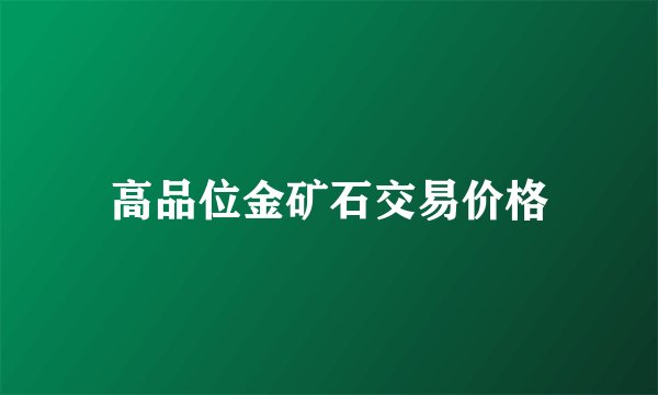 高品位金矿石交易价格