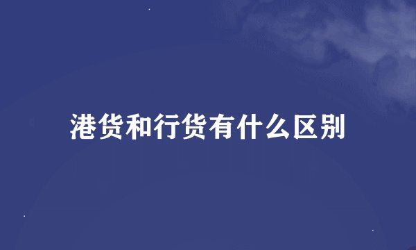港货和行货有什么区别