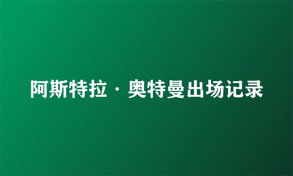 阿斯特拉·奥特曼出场记录