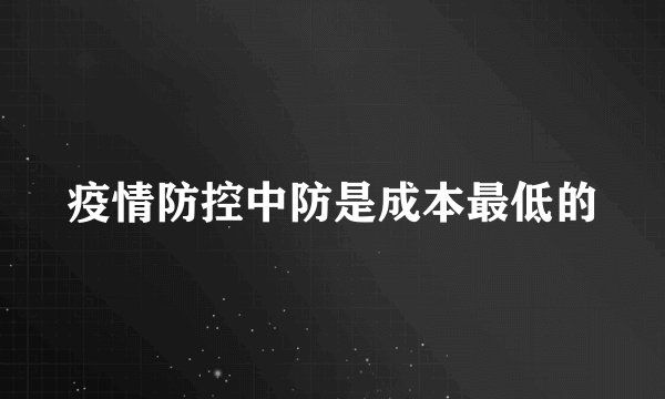 疫情防控中防是成本最低的