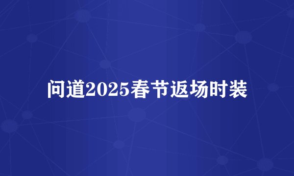 问道2025春节返场时装