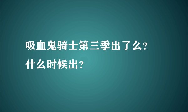 吸血鬼骑士第三季出了么？ 什么时候出？