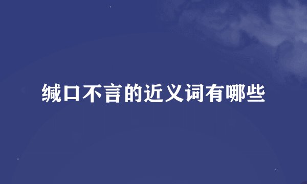 缄口不言的近义词有哪些