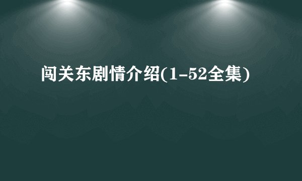 闯关东剧情介绍(1-52全集)