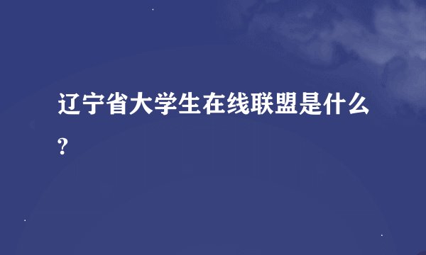 辽宁省大学生在线联盟是什么?