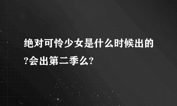 绝对可怜少女是什么时候出的?会出第二季么?