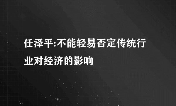 任泽平:不能轻易否定传统行业对经济的影响