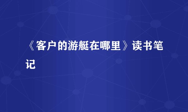 《客户的游艇在哪里》读书笔记