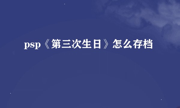 psp《第三次生日》怎么存档