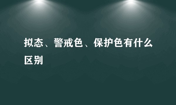 拟态、警戒色、保护色有什么区别