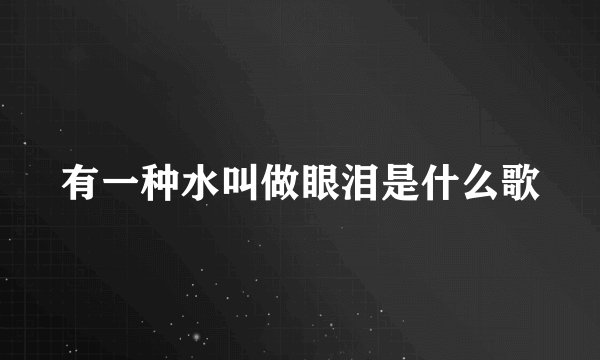 有一种水叫做眼泪是什么歌