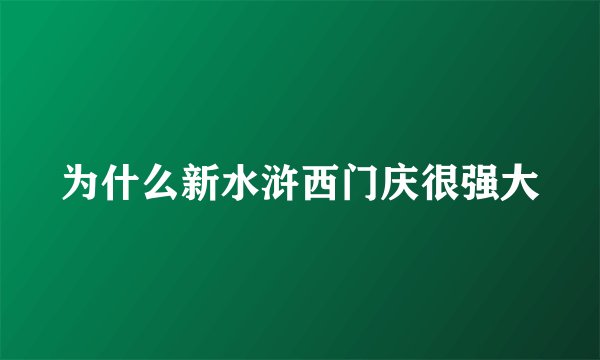 为什么新水浒西门庆很强大