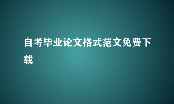 自考毕业论文格式范文免费下载