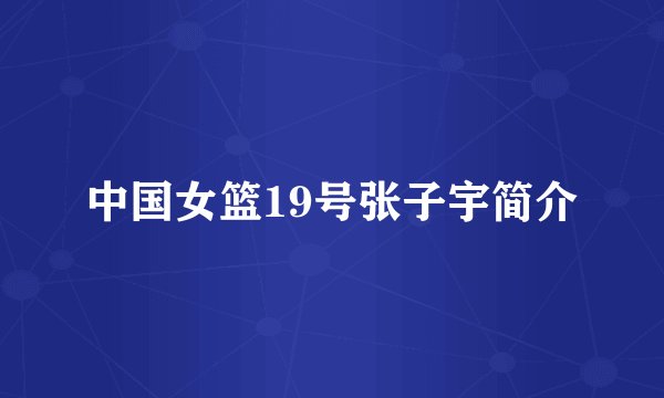 中国女篮19号张子宇简介