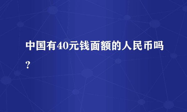 中国有40元钱面额的人民币吗？