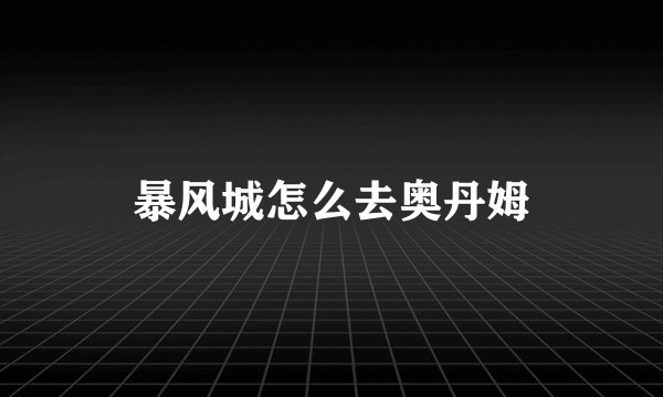 暴风城怎么去奥丹姆