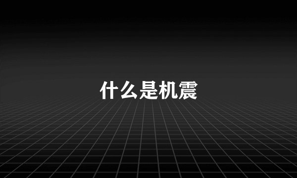什么是机震