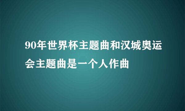 90年世界杯主题曲和汉城奥运会主题曲是一个人作曲