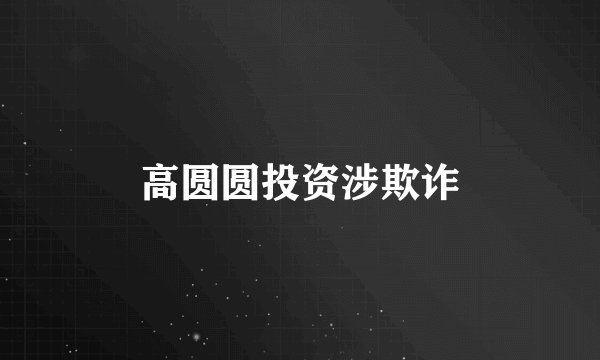 高圆圆投资涉欺诈