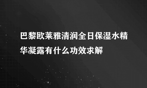巴黎欧莱雅清润全日保湿水精华凝露有什么功效求解