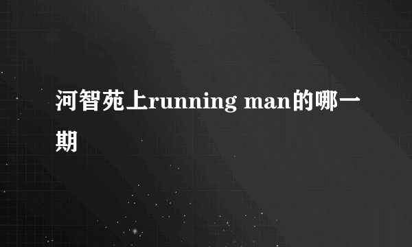 河智苑上running man的哪一期